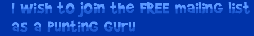 I wish to join the FREE mailing list as a punting guru